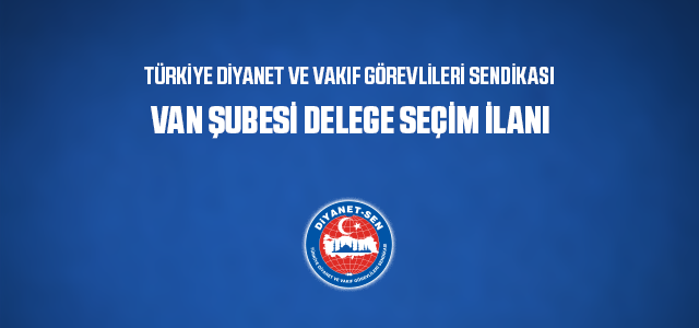 ​TÜRKİYE DİYANET VE VAKIF GÖREVLİLERİ SENDİKASI  VAN ŞUBESİ DELEGE SEÇİM İLANI