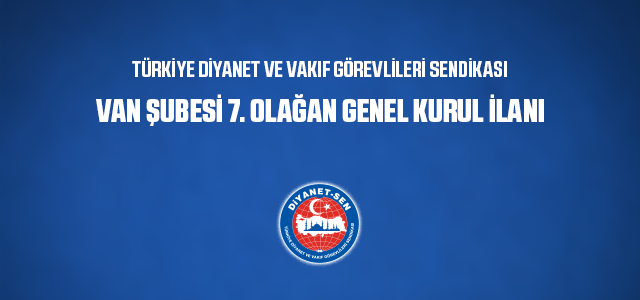 ​TÜRKİYE DİYANET VE VAKIF GÖREVLİLERİ SENDİKASI  VAN ŞUBESİ 7. OLAĞAN GENEL KURUL İLANI